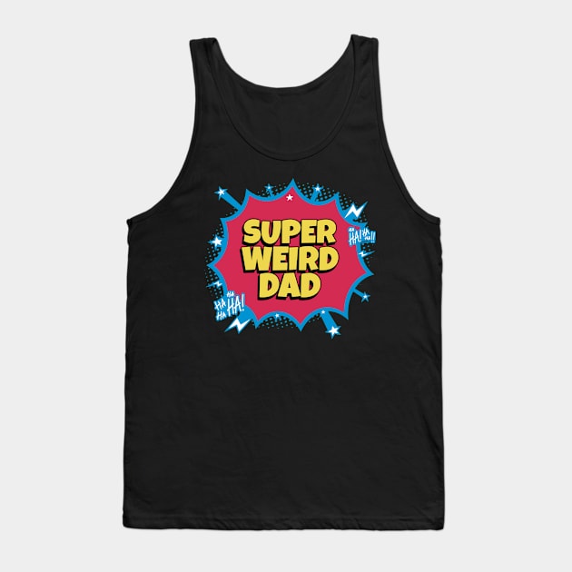 Super Weird Dad - Funny Fathers Day Tank Top by TayaDesign